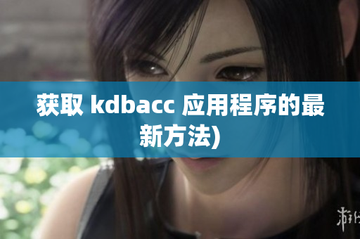 获取 kdbacc 应用程序的最新方法)