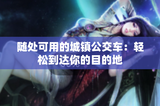 随处可用的城镇公交车：轻松到达你的目的地