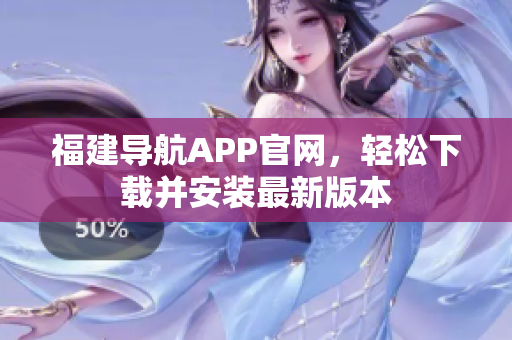 福建导航APP官网，轻松下载并安装最新版本