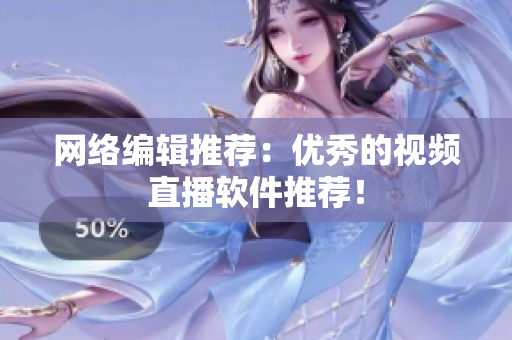 网络编辑推荐：优秀的视频直播软件推荐！