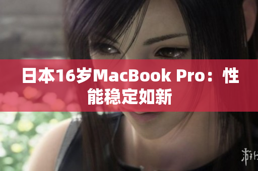 日本16岁MacBook Pro：性能稳定如新