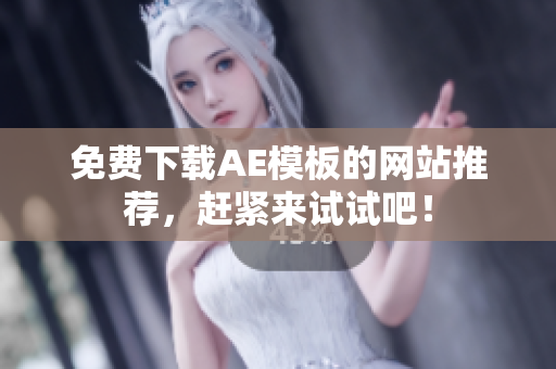 免费下载AE模板的网站推荐，赶紧来试试吧！