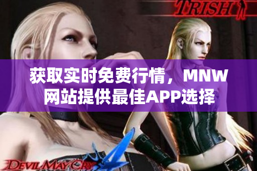 获取实时免费行情，MNW网站提供最佳APP选择