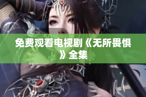 免费观看电视剧《无所畏惧》全集
