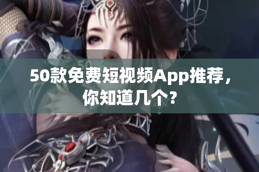 50款免费短视频App推荐，你知道几个？