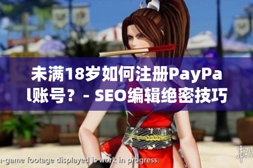 未满18岁如何注册PayPal账号？- SEO编辑绝密技巧