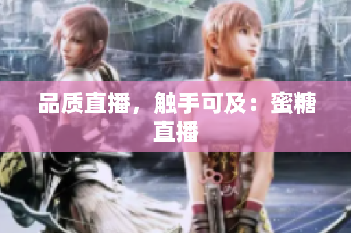 品质直播，触手可及：蜜糖直播