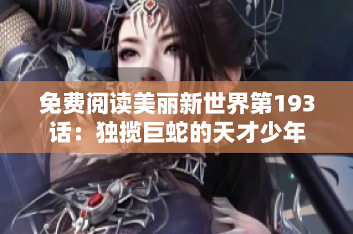 免费阅读美丽新世界第193话：独揽巨蛇的天才少年