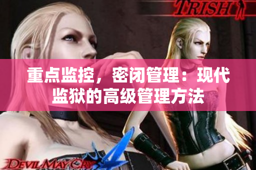 重点监控，密闭管理：现代监狱的高级管理方法