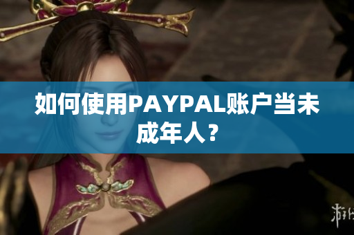 如何使用PAYPAL账户当未成年人？