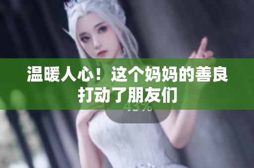 温暖人心！这个妈妈的善良打动了朋友们