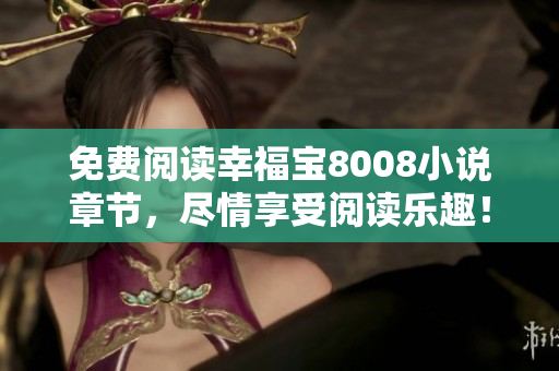 免费阅读幸福宝8008小说章节，尽情享受阅读乐趣！