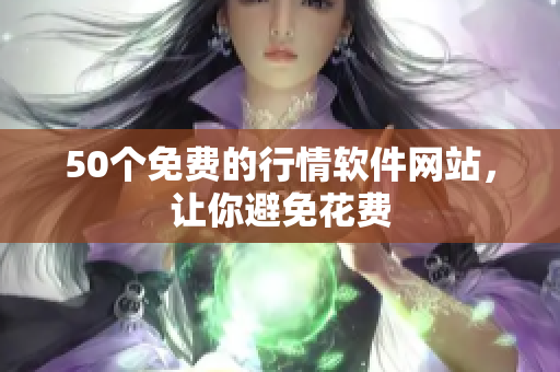 50个免费的行情软件网站，让你避免花费