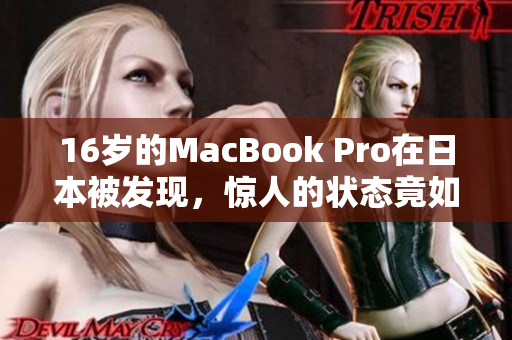 16岁的MacBook Pro在日本被发现，惊人的状态竟如此完好
