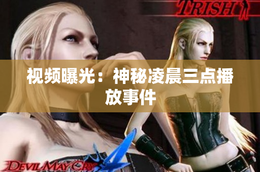 视频曝光：神秘凌晨三点播放事件