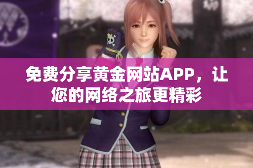免费分享黄金网站APP，让您的网络之旅更精彩