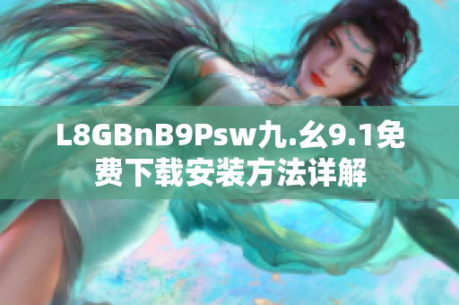 L8GBnB9Psw九.幺9.1免费下载安装方法详解