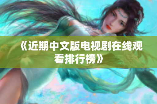 《近期中文版电视剧在线观看排行榜》