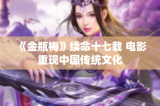 《金瓶梅》续命十七载 电影重现中国传统文化