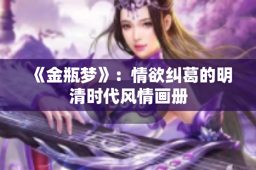 《金瓶梦》：情欲纠葛的明清时代风情画册