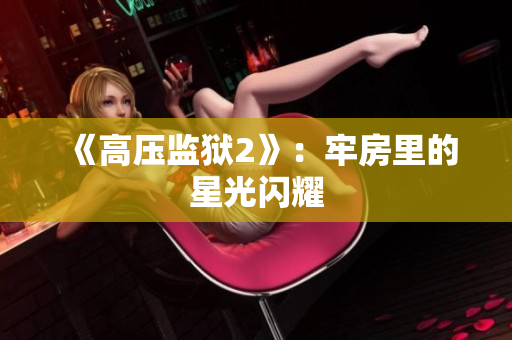 《高压监狱2》：牢房里的星光闪耀