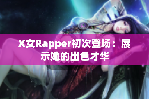 X女Rapper初次登场：展示她的出色才华
