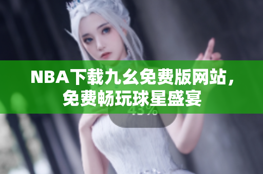 NBA下载九幺免费版网站，免费畅玩球星盛宴