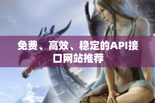 免费、高效、稳定的API接口网站推荐