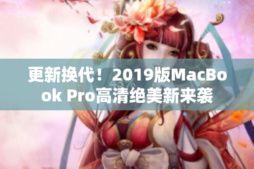 更新换代！2019版MacBook Pro高清绝美新来袭