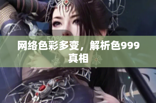 网络色彩多变，解析色999真相