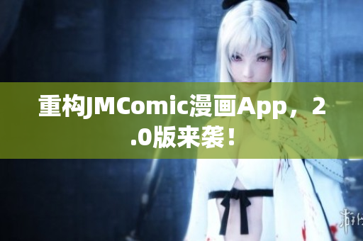 重构JMComic漫画App，2.0版来袭！
