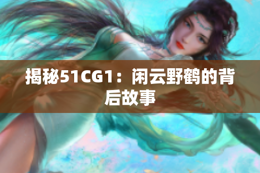 揭秘51CG1：闲云野鹤的背后故事