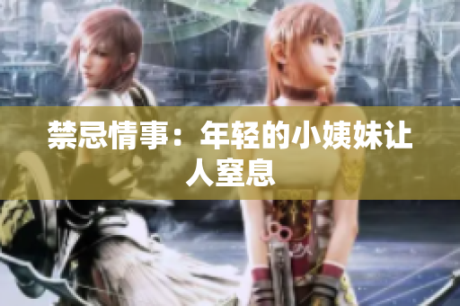 禁忌情事：年轻的小姨妹让人窒息