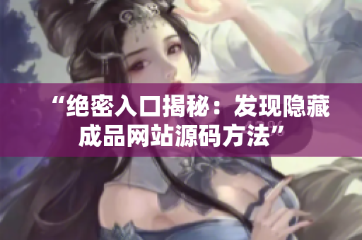 “绝密入口揭秘：发现隐藏成品网站源码方法”
