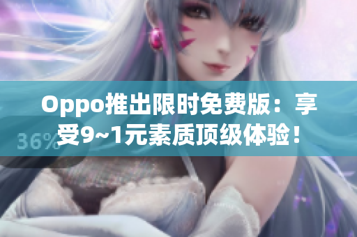 Oppo推出限时免费版：享受9~1元素质顶级体验！