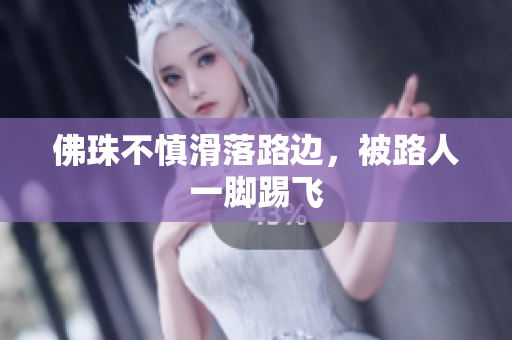 佛珠不慎滑落路边，被路人一脚踢飞