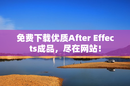 免费下载优质After Effects成品，尽在网站！