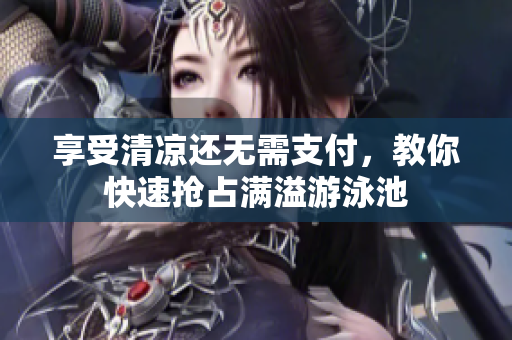 享受清凉还无需支付，教你快速抢占满溢游泳池