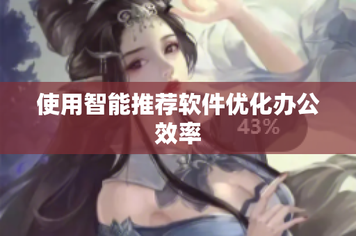 使用智能推荐软件优化办公效率