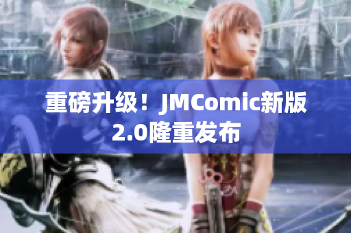 重磅升级！JMComic新版2.0隆重发布
