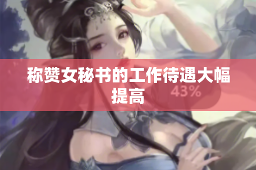 称赞女秘书的工作待遇大幅提高