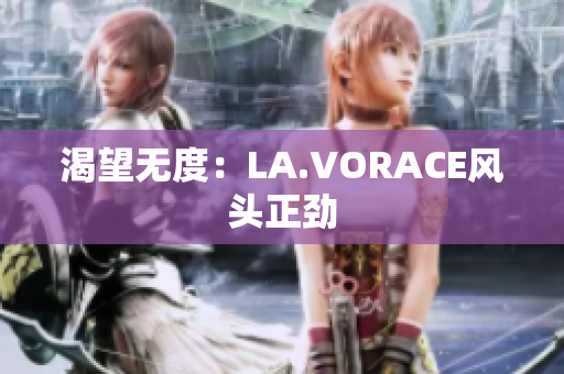 渴望无度：LA.VORACE风头正劲