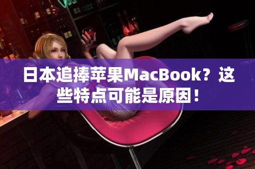 日本追捧苹果MacBook？这些特点可能是原因！