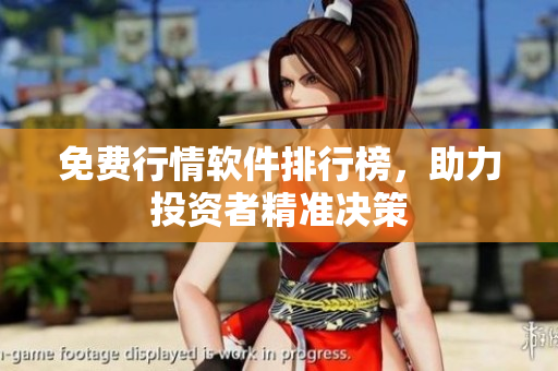 免费行情软件排行榜，助力投资者精准决策
