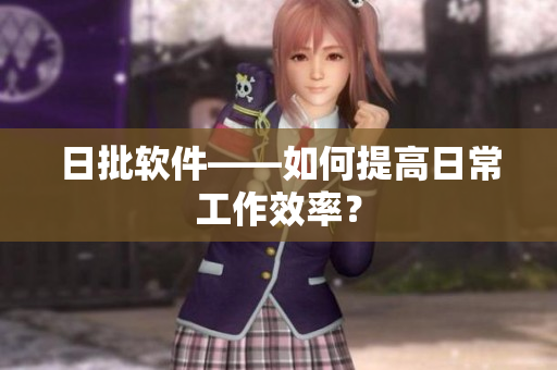 日批软件——如何提高日常工作效率？