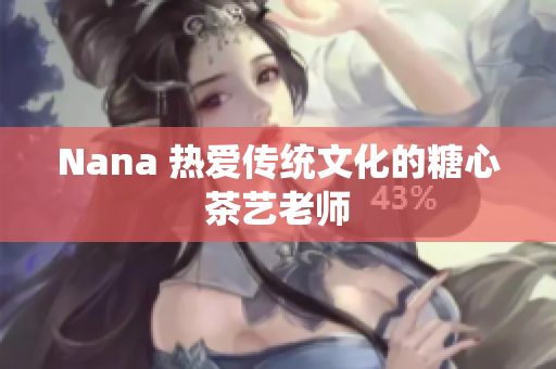 Nana 热爱传统文化的糖心茶艺老师