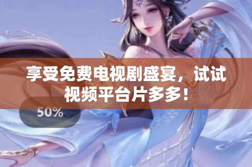 享受免费电视剧盛宴，试试视频平台片多多！