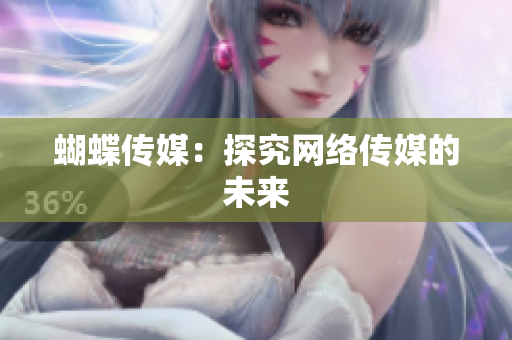 蝴蝶传媒：探究网络传媒的未来