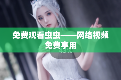 免费观看虫虫——网络视频免费享用