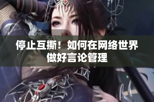 停止互撕！如何在网络世界做好言论管理